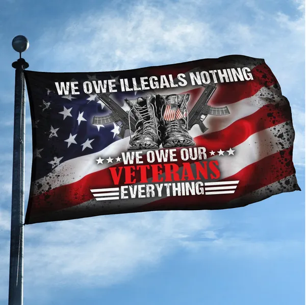 Premium We Owe illegals Nothing We Owe Our Veterans Everything US Veteran American Flag, Gift For US Veteran Grommet Flag